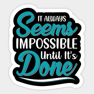 It always seems impossible until it's done Sticker